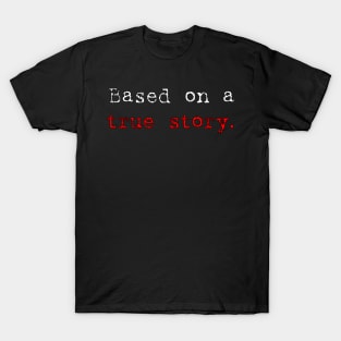 based on true story T-Shirt